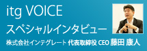 itg VOICEスペシャルインタビュー株式会社インテグレート 代表取締役CEO 藤田 康人