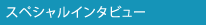 スペシャルインタビュー